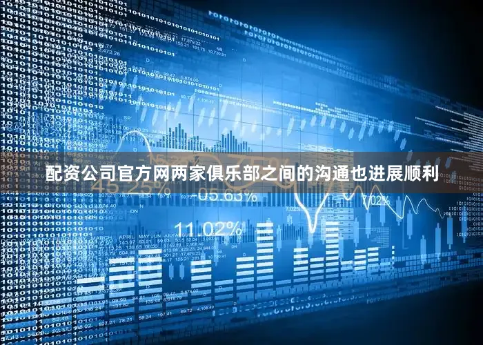 配资公司官方网两家俱乐部之间的沟通也进展顺利