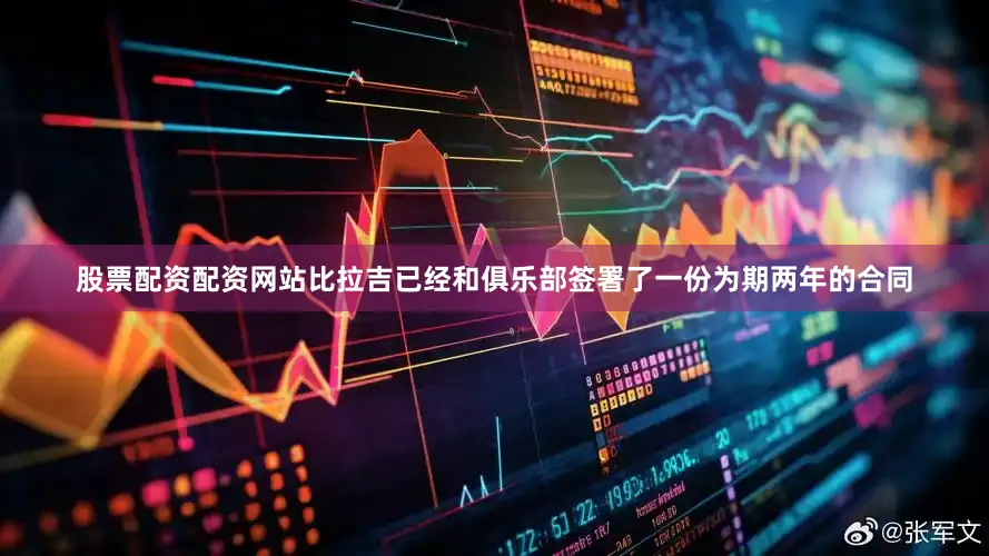 股票配资配资网站比拉吉已经和俱乐部签署了一份为期两年的合同