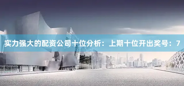 实力强大的配资公司　　十位分析：上期十位开出奖号：7