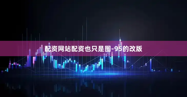 配资网站配资也只是图-95的改版