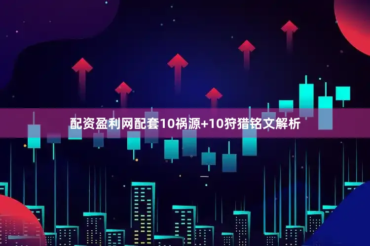 配资盈利网配套10祸源+10狩猎铭文解析