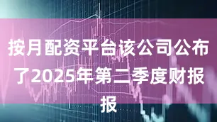 按月配资平台该公司公布了2025年第二季度财报