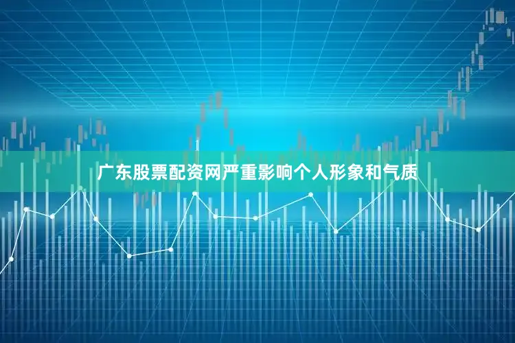广东股票配资网严重影响个人形象和气质
