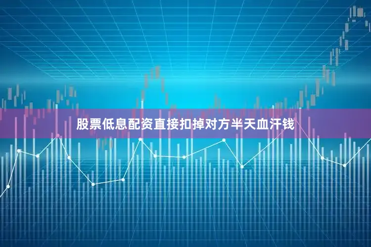 股票低息配资直接扣掉对方半天血汗钱