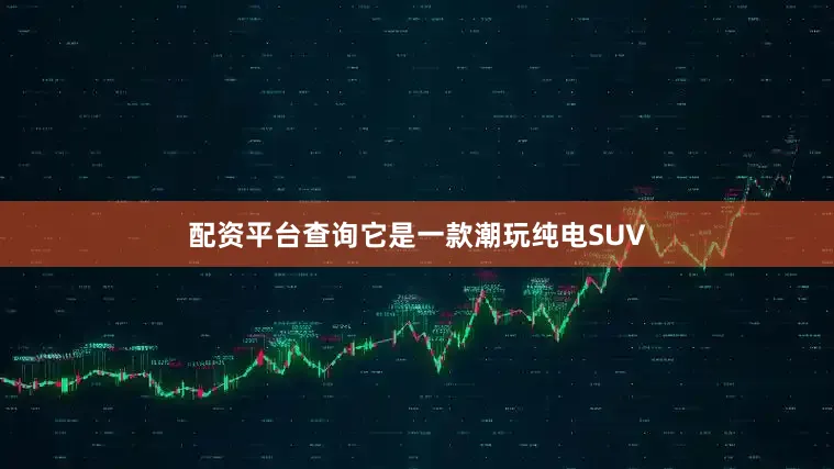 配资平台查询它是一款潮玩纯电SUV